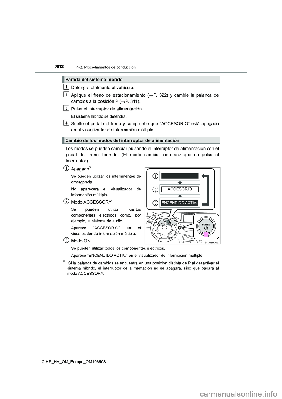 TOYOTA C-HR 2019 Manual del propietario (in Spanish) 3024-2. Procedimientos de conducción
C-HR_HV_OM_Europe_OM10650S
Detenga totalmente el vehículo.
Aplique el freno de estacionamiento ( P. 322) y cambie la palanca de
cambios a la posición P ( TOYOTA C-HR 2019 Manual del propietario (in Spanish) 3024-2. Procedimientos de conducción
C-HR_HV_OM_Europe_OM10650S
Detenga totalmente el vehículo.
Aplique el freno de estacionamiento ( P. 322) y cambie la palanca de
cambios a la posición P (