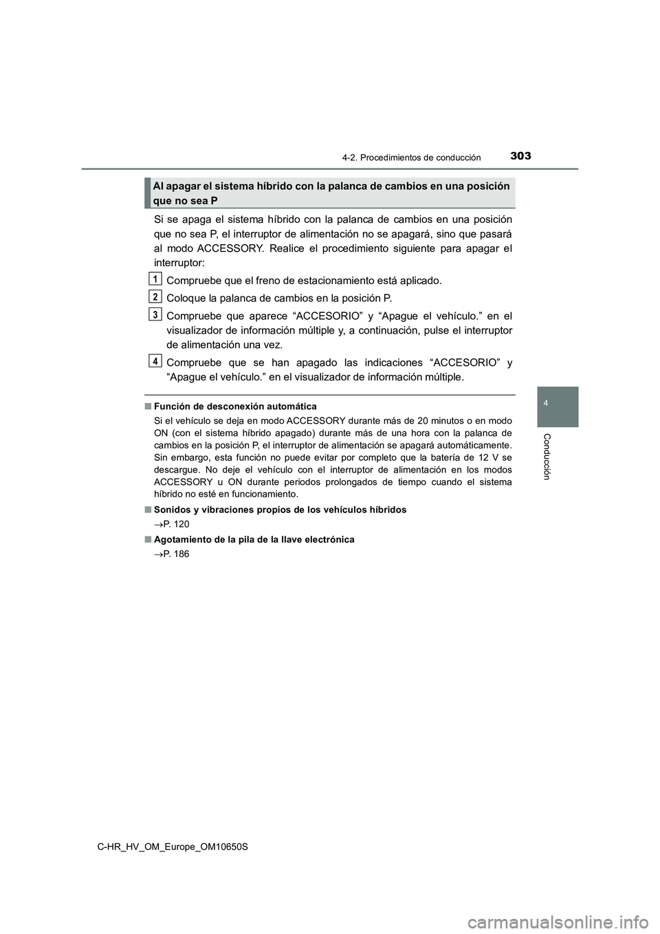 TOYOTA C-HR 2019 Manual del propietario (in Spanish) 3034-2. Procedimientos de conducción
4
Conducción
C-HR_HV_OM_Europe_OM10650S
Si se apaga el sistema híbrido con la palanca de cambios en una posición
que no sea P, el interruptor de alimentación TOYOTA C-HR 2019 Manual del propietario (in Spanish) 3034-2. Procedimientos de conducción
4
Conducción
C-HR_HV_OM_Europe_OM10650S
Si se apaga el sistema híbrido con la palanca de cambios en una posición
que no sea P, el interruptor de alimentación
