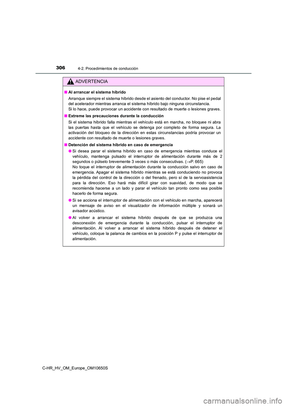 TOYOTA C-HR 2019 Manual del propietario (in Spanish) 3064-2. Procedimientos de conducción
C-HR_HV_OM_Europe_OM10650S
ADVERTENCIA
■Al arrancar el sistema híbrido
Arranque siempre el sistema híbrido desde el asiento del conductor. No pise el pedal
TOYOTA C-HR 2019 Manual del propietario (in Spanish) 3064-2. Procedimientos de conducción
C-HR_HV_OM_Europe_OM10650S
ADVERTENCIA
■Al arrancar el sistema híbrido
Arranque siempre el sistema híbrido desde el asiento del conductor. No pise el pedal
