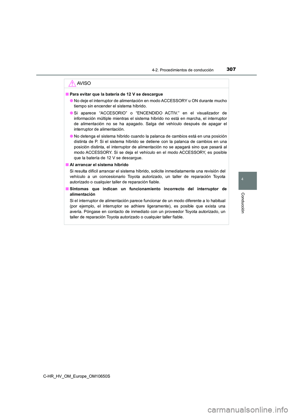 TOYOTA C-HR 2019 Manual del propietario (in Spanish) 3074-2. Procedimientos de conducción
4
Conducción
C-HR_HV_OM_Europe_OM10650S
AV I S O
■Para evitar que la batería de 12 V se descargue
● No deje el interruptor de alimentación en modo ACCESSO TOYOTA C-HR 2019 Manual del propietario (in Spanish) 3074-2. Procedimientos de conducción
4
Conducción
C-HR_HV_OM_Europe_OM10650S
AV I S O
■Para evitar que la batería de 12 V se descargue
● No deje el interruptor de alimentación en modo ACCESSO