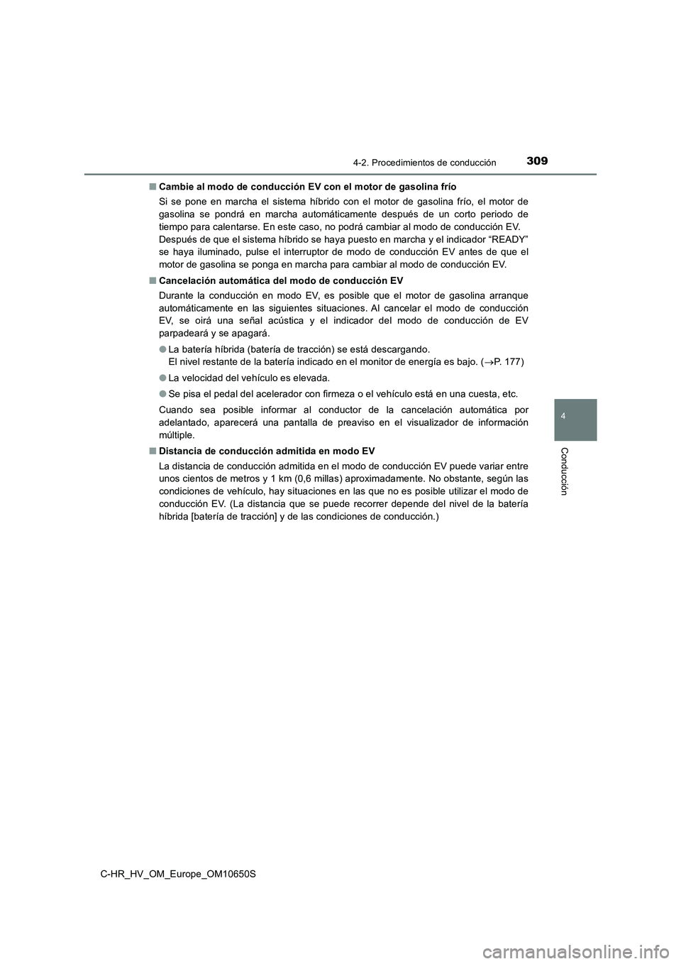 TOYOTA C-HR 2019 Manual del propietario (in Spanish) 3094-2. Procedimientos de conducción
4
Conducción
C-HR_HV_OM_Europe_OM10650S
■ Cambie al modo de conducción EV con el motor de gasolina frío
Si se pone en marcha el sistema híbrido con el mot TOYOTA C-HR 2019 Manual del propietario (in Spanish) 3094-2. Procedimientos de conducción
4
Conducción
C-HR_HV_OM_Europe_OM10650S
■ Cambie al modo de conducción EV con el motor de gasolina frío
Si se pone en marcha el sistema híbrido con el mot