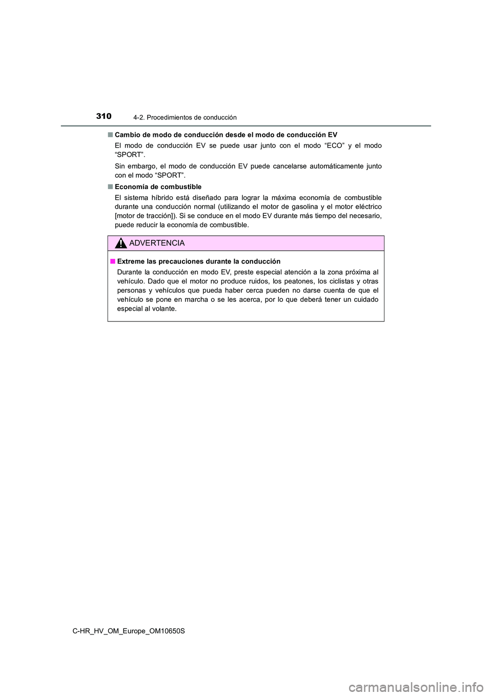 TOYOTA C-HR 2019 Manual del propietario (in Spanish) 3104-2. Procedimientos de conducción
C-HR_HV_OM_Europe_OM10650S
■ Cambio de modo de conducción desde el modo de conducción EV
El modo de conducción EV se puede usar junto con el modo “ECO” TOYOTA C-HR 2019 Manual del propietario (in Spanish) 3104-2. Procedimientos de conducción
C-HR_HV_OM_Europe_OM10650S
■ Cambio de modo de conducción desde el modo de conducción EV
El modo de conducción EV se puede usar junto con el modo “ECO”