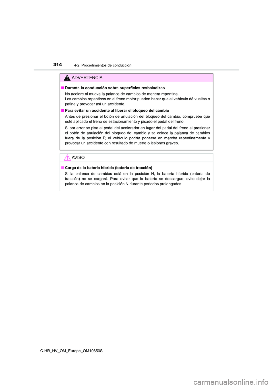 TOYOTA C-HR 2019 Manual del propietario (in Spanish) 3144-2. Procedimientos de conducción
C-HR_HV_OM_Europe_OM10650S
ADVERTENCIA
■Durante la conducción sobre superficies resbaladizas
No acelere ni mueva la palanca de cambios de manera repentina.
TOYOTA C-HR 2019 Manual del propietario (in Spanish) 3144-2. Procedimientos de conducción
C-HR_HV_OM_Europe_OM10650S
ADVERTENCIA
■Durante la conducción sobre superficies resbaladizas
No acelere ni mueva la palanca de cambios de manera repentina.