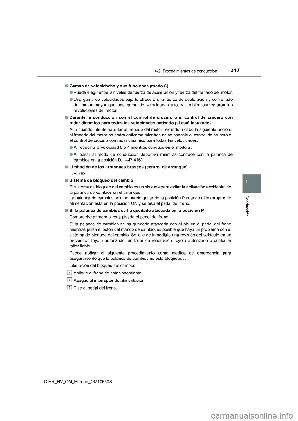 TOYOTA C-HR 2019 Manual del propietario (in Spanish) 3174-2. Procedimientos de conducción
4
Conducción
C-HR_HV_OM_Europe_OM10650S
■Gamas de velocidades y sus funciones (modo S)
● Puede elegir entre 6 niveles de fuerza de aceleración y fuerza del TOYOTA C-HR 2019 Manual del propietario (in Spanish) 3174-2. Procedimientos de conducción
4
Conducción
C-HR_HV_OM_Europe_OM10650S
■Gamas de velocidades y sus funciones (modo S)
● Puede elegir entre 6 niveles de fuerza de aceleración y fuerza del