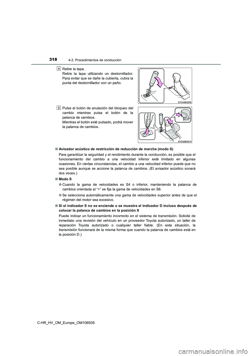 TOYOTA C-HR 2019 Manual del propietario (in Spanish) 3184-2. Procedimientos de conducción
C-HR_HV_OM_Europe_OM10650S
■ Avisador acústico de restricción de reducción de marcha (modo S)
Para garantizar la seguridad y el rendimiento durante la cond TOYOTA C-HR 2019 Manual del propietario (in Spanish) 3184-2. Procedimientos de conducción
C-HR_HV_OM_Europe_OM10650S
■ Avisador acústico de restricción de reducción de marcha (modo S)
Para garantizar la seguridad y el rendimiento durante la cond