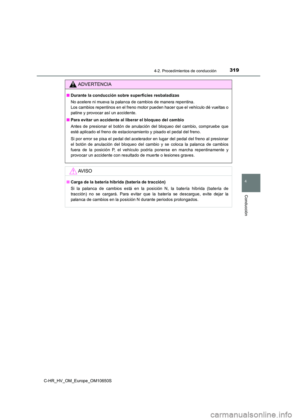 TOYOTA C-HR 2019 Manual del propietario (in Spanish) 3194-2. Procedimientos de conducción
4
Conducción
C-HR_HV_OM_Europe_OM10650S
ADVERTENCIA
■Durante la conducción sobre superficies resbaladizas
No acelere ni mueva la palanca de cambios de manera TOYOTA C-HR 2019 Manual del propietario (in Spanish) 3194-2. Procedimientos de conducción
4
Conducción
C-HR_HV_OM_Europe_OM10650S
ADVERTENCIA
■Durante la conducción sobre superficies resbaladizas
No acelere ni mueva la palanca de cambios de manera