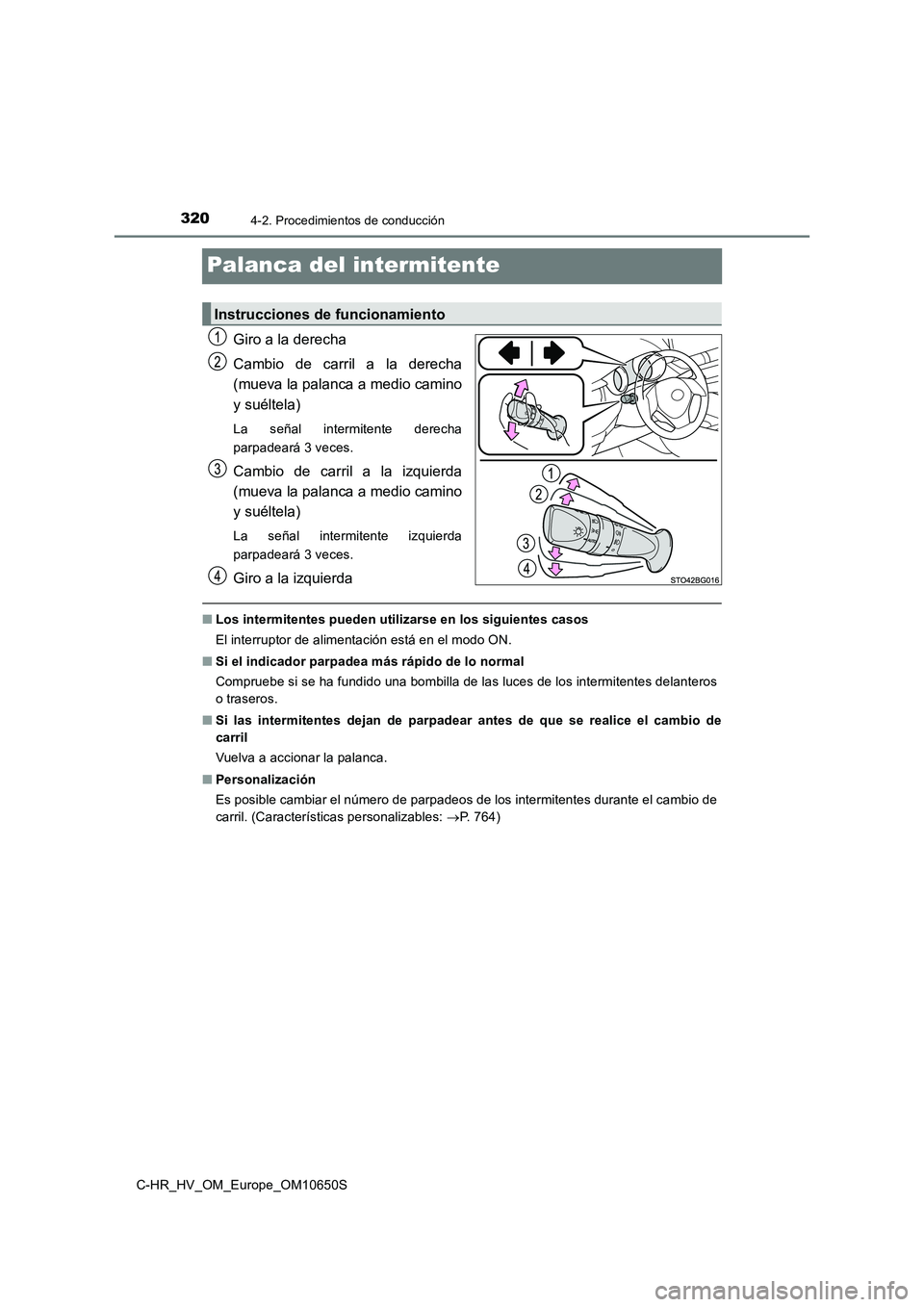 TOYOTA C-HR 2019 Manual del propietario (in Spanish) 3204-2. Procedimientos de conducción
C-HR_HV_OM_Europe_OM10650S
Palanca del intermitente
Giro a la derecha
Cambio de carril a la derecha
(mueva la palanca a medio camino
y suéltela)
La señal int TOYOTA C-HR 2019 Manual del propietario (in Spanish) 3204-2. Procedimientos de conducción
C-HR_HV_OM_Europe_OM10650S
Palanca del intermitente
Giro a la derecha
Cambio de carril a la derecha
(mueva la palanca a medio camino
y suéltela)
La señal int