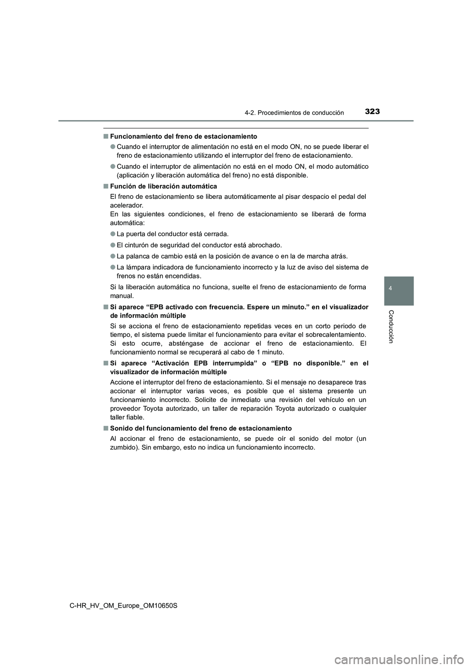 TOYOTA C-HR 2019 Manual del propietario (in Spanish) 3234-2. Procedimientos de conducción
4
Conducción
C-HR_HV_OM_Europe_OM10650S
■Funcionamiento del freno de estacionamiento
● Cuando el interruptor de alimentación no está en el modo ON, no se TOYOTA C-HR 2019 Manual del propietario (in Spanish) 3234-2. Procedimientos de conducción
4
Conducción
C-HR_HV_OM_Europe_OM10650S
■Funcionamiento del freno de estacionamiento
● Cuando el interruptor de alimentación no está en el modo ON, no se