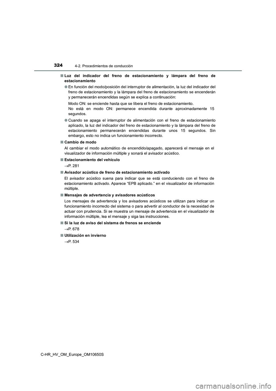 TOYOTA C-HR 2019 Manual del propietario (in Spanish) 3244-2. Procedimientos de conducción
C-HR_HV_OM_Europe_OM10650S
■ Luz del indicador del freno de estacionamiento y lámpara del freno de
estacionamiento
● En función del modo/posición del in TOYOTA C-HR 2019 Manual del propietario (in Spanish) 3244-2. Procedimientos de conducción
C-HR_HV_OM_Europe_OM10650S
■ Luz del indicador del freno de estacionamiento y lámpara del freno de
estacionamiento
● En función del modo/posición del in