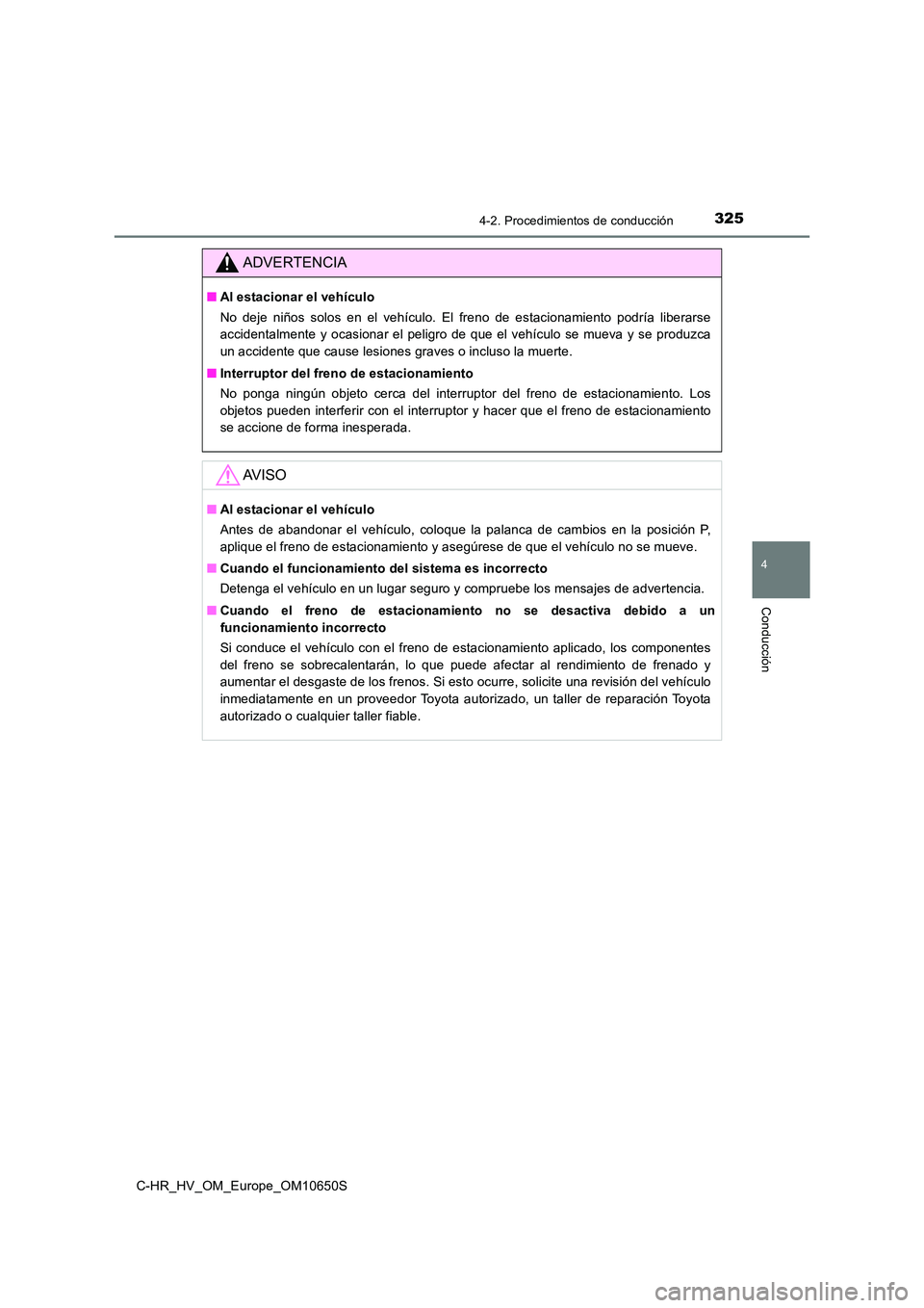 TOYOTA C-HR 2019 Manual del propietario (in Spanish) 3254-2. Procedimientos de conducción
4
Conducción
C-HR_HV_OM_Europe_OM10650S
ADVERTENCIA
■Al estacionar el vehículo
No deje niños solos en el vehículo. El freno de estacionamiento podría libe TOYOTA C-HR 2019 Manual del propietario (in Spanish) 3254-2. Procedimientos de conducción
4
Conducción
C-HR_HV_OM_Europe_OM10650S
ADVERTENCIA
■Al estacionar el vehículo
No deje niños solos en el vehículo. El freno de estacionamiento podría libe