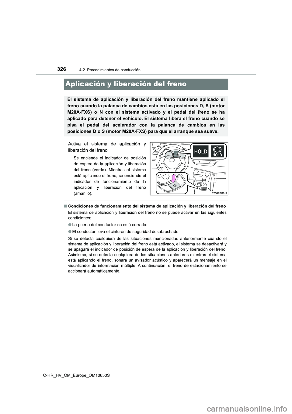 TOYOTA C-HR 2019 Manual del propietario (in Spanish) 3264-2. Procedimientos de conducción
C-HR_HV_OM_Europe_OM10650S
Aplicación y liberación del freno
Activa el sistema de aplicación y
liberación del freno
Se enciende el indicador de posición
de TOYOTA C-HR 2019 Manual del propietario (in Spanish) 3264-2. Procedimientos de conducción
C-HR_HV_OM_Europe_OM10650S
Aplicación y liberación del freno
Activa el sistema de aplicación y
liberación del freno
Se enciende el indicador de posición
de