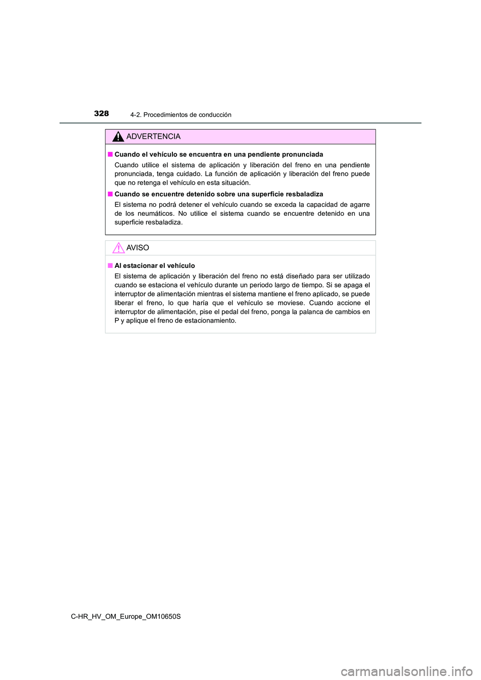 TOYOTA C-HR 2019 Manual del propietario (in Spanish) 3284-2. Procedimientos de conducción
C-HR_HV_OM_Europe_OM10650S
ADVERTENCIA
■Cuando el vehículo se encuentra en una pendiente pronunciada
Cuando utilice el sistema de aplicación y liberación de TOYOTA C-HR 2019 Manual del propietario (in Spanish) 3284-2. Procedimientos de conducción
C-HR_HV_OM_Europe_OM10650S
ADVERTENCIA
■Cuando el vehículo se encuentra en una pendiente pronunciada
Cuando utilice el sistema de aplicación y liberación de
