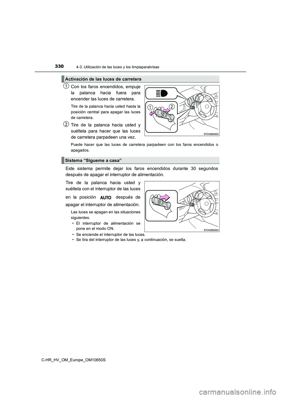 TOYOTA C-HR 2019 Manual del propietario (in Spanish) 3304-3. Utilización de las luces y los limpiaparabrisas
C-HR_HV_OM_Europe_OM10650S
Con los faros encendidos, empuje
la palanca hacia fuera para
encender las luces de carretera.
Tire de la palanca h TOYOTA C-HR 2019 Manual del propietario (in Spanish) 3304-3. Utilización de las luces y los limpiaparabrisas
C-HR_HV_OM_Europe_OM10650S
Con los faros encendidos, empuje
la palanca hacia fuera para
encender las luces de carretera.
Tire de la palanca h