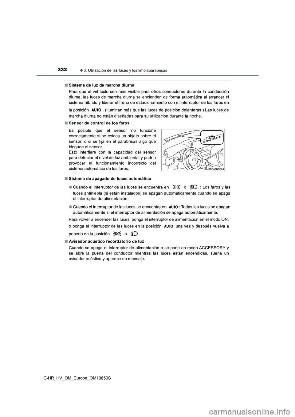 TOYOTA C-HR 2019 Manual del propietario (in Spanish) 3324-3. Utilización de las luces y los limpiaparabrisas
C-HR_HV_OM_Europe_OM10650S
■Sistema de luz de marcha diurna
Para que el vehículo sea más visible para otros conductores durante la conducc TOYOTA C-HR 2019 Manual del propietario (in Spanish) 3324-3. Utilización de las luces y los limpiaparabrisas
C-HR_HV_OM_Europe_OM10650S
■Sistema de luz de marcha diurna
Para que el vehículo sea más visible para otros conductores durante la conducc
