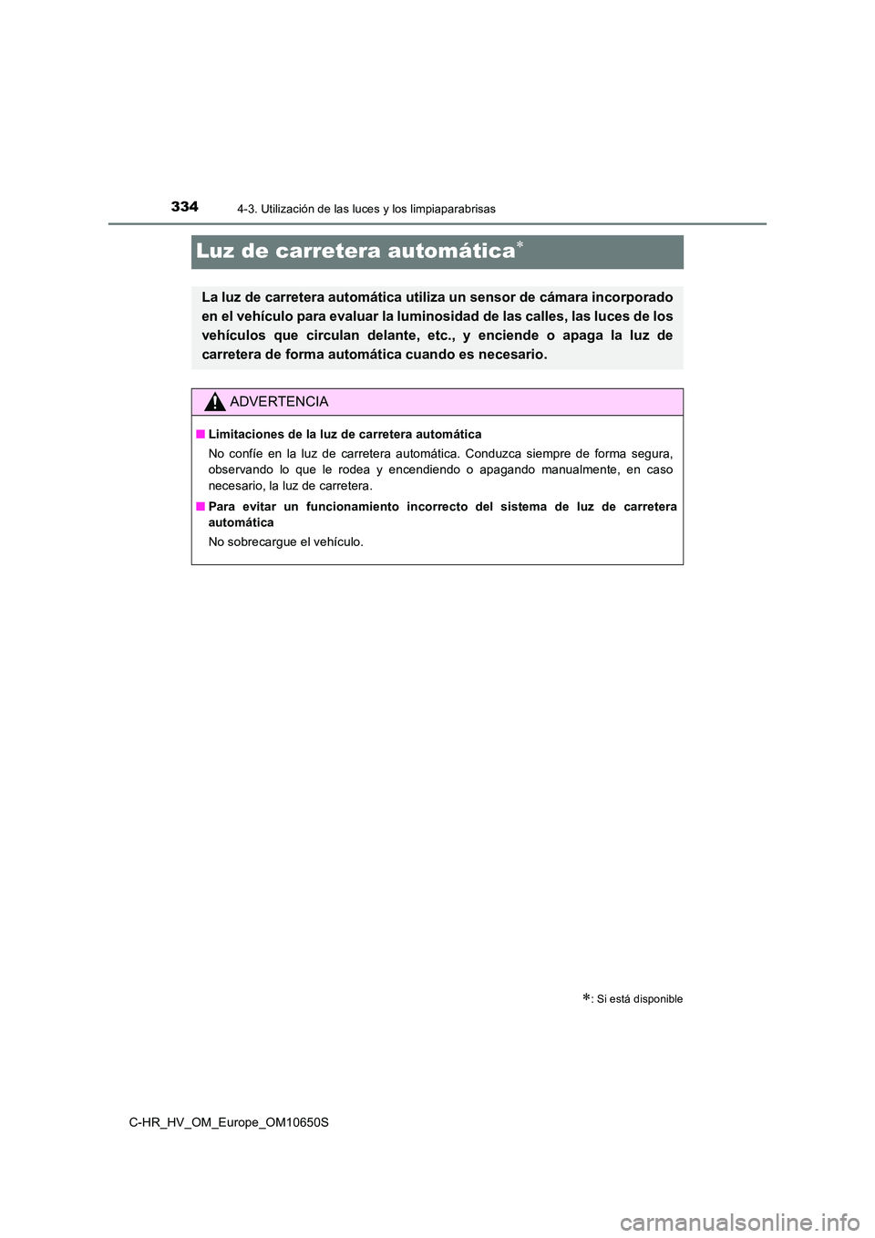 TOYOTA C-HR 2019 Manual del propietario (in Spanish) 3344-3. Utilización de las luces y los limpiaparabrisas
C-HR_HV_OM_Europe_OM10650S
Luz de carretera automática
: Si está disponible
La luz de carretera automática utiliza un sensor de cámar TOYOTA C-HR 2019 Manual del propietario (in Spanish) 3344-3. Utilización de las luces y los limpiaparabrisas
C-HR_HV_OM_Europe_OM10650S
Luz de carretera automática
: Si está disponible
La luz de carretera automática utiliza un sensor de cámar