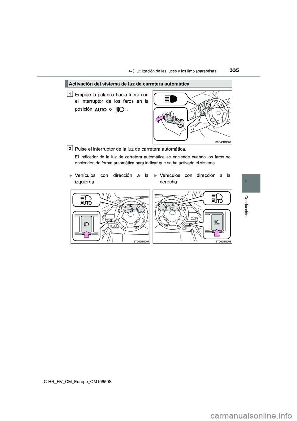 TOYOTA C-HR 2019 Manual del propietario (in Spanish) 3354-3. Utilización de las luces y los limpiaparabrisas
4
Conducción
C-HR_HV_OM_Europe_OM10650S
Empuje la palanca hacia fuera con
el interruptor de los faros en la
posición o .
Pulse el interru TOYOTA C-HR 2019 Manual del propietario (in Spanish) 3354-3. Utilización de las luces y los limpiaparabrisas
4
Conducción
C-HR_HV_OM_Europe_OM10650S
Empuje la palanca hacia fuera con
el interruptor de los faros en la
posición o .
Pulse el interru