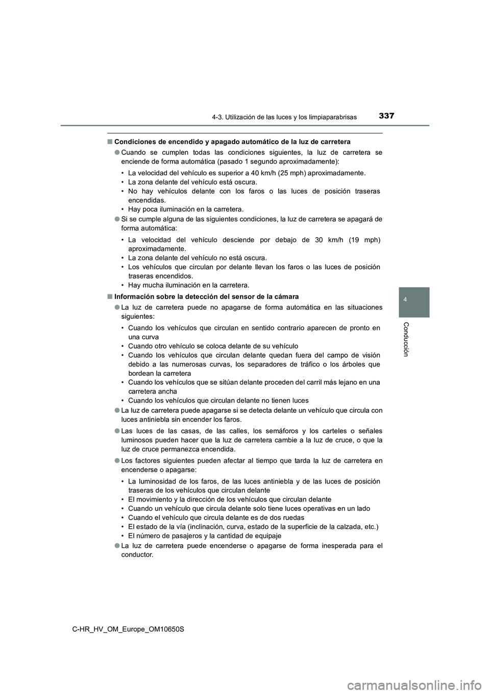 TOYOTA C-HR 2019 Manual del propietario (in Spanish) 3374-3. Utilización de las luces y los limpiaparabrisas
4
Conducción
C-HR_HV_OM_Europe_OM10650S
■Condiciones de encendido y apagado automático de la luz de carretera
● Cuando se cumplen todas TOYOTA C-HR 2019 Manual del propietario (in Spanish) 3374-3. Utilización de las luces y los limpiaparabrisas
4
Conducción
C-HR_HV_OM_Europe_OM10650S
■Condiciones de encendido y apagado automático de la luz de carretera
● Cuando se cumplen todas