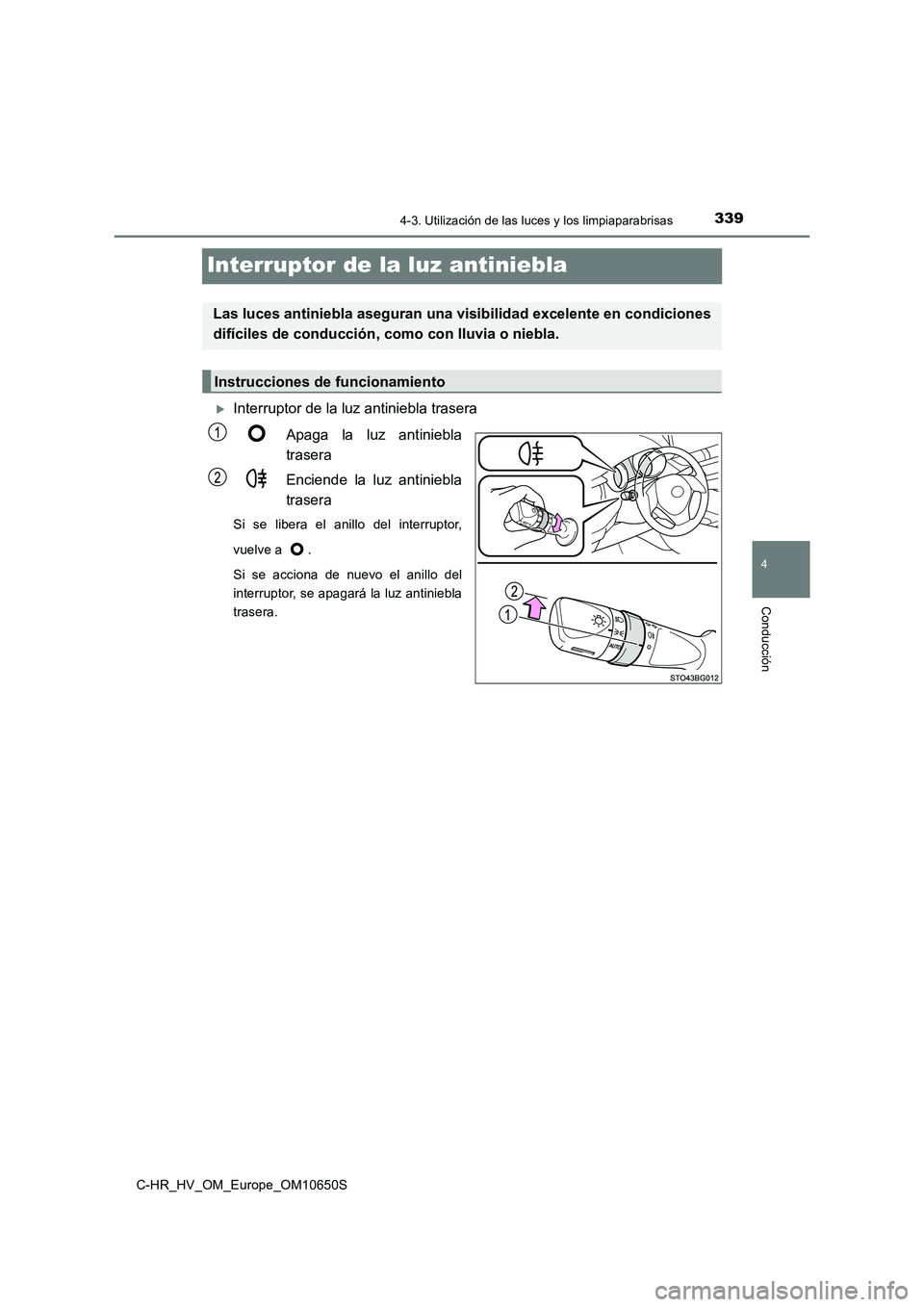 TOYOTA C-HR 2019 Manual del propietario (in Spanish) 339
4
4-3. Utilización de las luces y los limpiaparabrisas
Conducción
C-HR_HV_OM_Europe_OM10650S
Interruptor de la luz antiniebla
Interruptor de la luz antiniebla trasera
Apaga la luz antiniebla TOYOTA C-HR 2019 Manual del propietario (in Spanish) 339
4
4-3. Utilización de las luces y los limpiaparabrisas
Conducción
C-HR_HV_OM_Europe_OM10650S
Interruptor de la luz antiniebla
Interruptor de la luz antiniebla trasera
Apaga la luz antiniebla