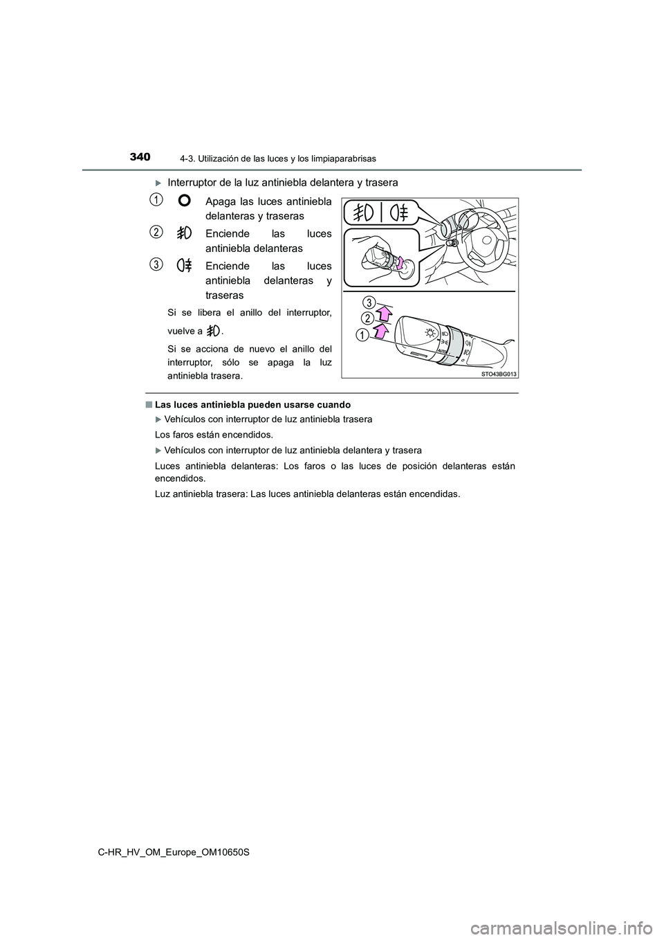 TOYOTA C-HR 2019 Manual del propietario (in Spanish) 3404-3. Utilización de las luces y los limpiaparabrisas
C-HR_HV_OM_Europe_OM10650S
Interruptor de la luz antiniebla delantera y trasera
Apaga las luces antiniebla
delanteras y traseras
Enciende TOYOTA C-HR 2019 Manual del propietario (in Spanish) 3404-3. Utilización de las luces y los limpiaparabrisas
C-HR_HV_OM_Europe_OM10650S
Interruptor de la luz antiniebla delantera y trasera
Apaga las luces antiniebla
delanteras y traseras
Enciende