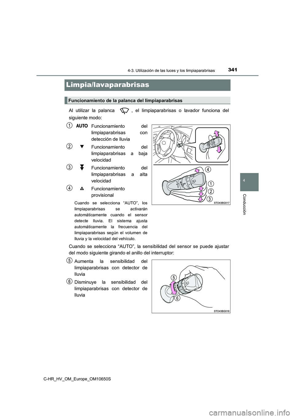 TOYOTA C-HR 2019 Manual del propietario (in Spanish) 341
4
4-3. Utilización de las luces y los limpiaparabrisas
Conducción
C-HR_HV_OM_Europe_OM10650S
Limpia/lavaparabrisas
Al utilizar la palanca , el limpiaparabrisas o lavador funciona del
siguiente TOYOTA C-HR 2019 Manual del propietario (in Spanish) 341
4
4-3. Utilización de las luces y los limpiaparabrisas
Conducción
C-HR_HV_OM_Europe_OM10650S
Limpia/lavaparabrisas
Al utilizar la palanca , el limpiaparabrisas o lavador funciona del
siguiente
