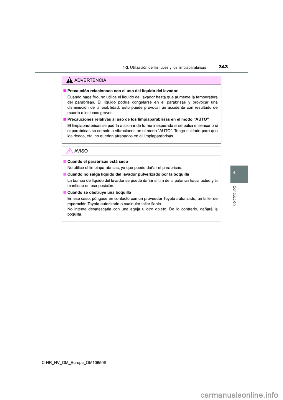 TOYOTA C-HR 2019 Manual del propietario (in Spanish) 3434-3. Utilización de las luces y los limpiaparabrisas
4
Conducción
C-HR_HV_OM_Europe_OM10650S
ADVERTENCIA
■Precaución relacionada con el uso del líquido del lavador
Cuando haga frío, no util TOYOTA C-HR 2019 Manual del propietario (in Spanish) 3434-3. Utilización de las luces y los limpiaparabrisas
4
Conducción
C-HR_HV_OM_Europe_OM10650S
ADVERTENCIA
■Precaución relacionada con el uso del líquido del lavador
Cuando haga frío, no util