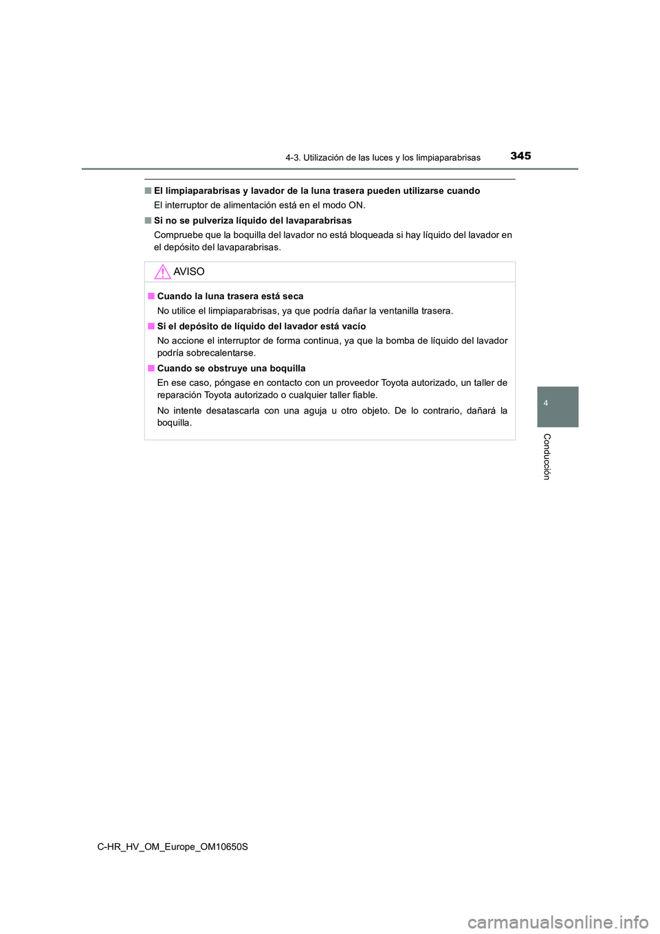 TOYOTA C-HR 2019 Manual del propietario (in Spanish) 3454-3. Utilización de las luces y los limpiaparabrisas
4
Conducción
C-HR_HV_OM_Europe_OM10650S
■El limpiaparabrisas y lavador de la luna trasera pueden utilizarse cuando
El interruptor de alimen TOYOTA C-HR 2019 Manual del propietario (in Spanish) 3454-3. Utilización de las luces y los limpiaparabrisas
4
Conducción
C-HR_HV_OM_Europe_OM10650S
■El limpiaparabrisas y lavador de la luna trasera pueden utilizarse cuando
El interruptor de alimen