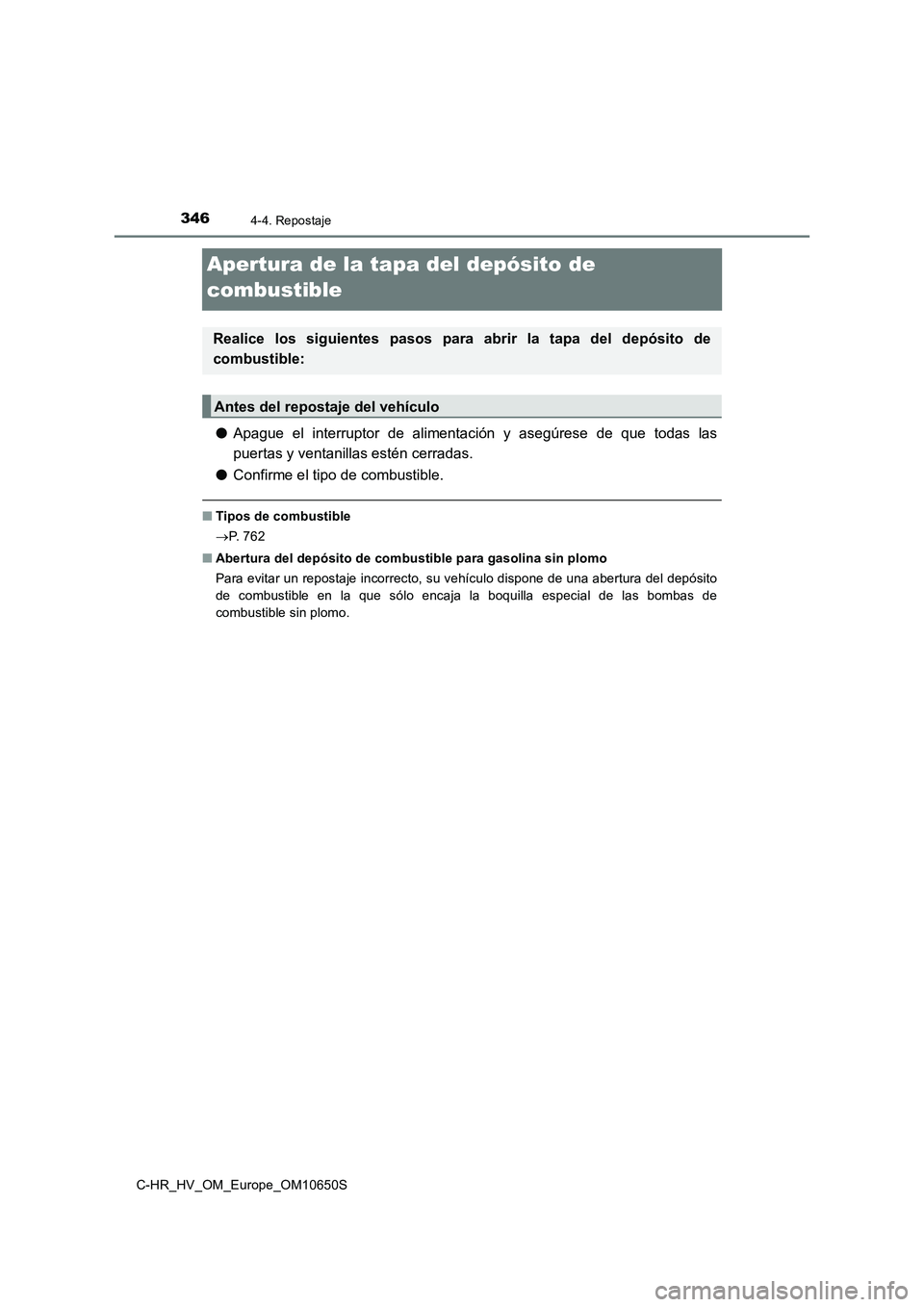 TOYOTA C-HR 2019 Manual del propietario (in Spanish) 3464-4. Repostaje
C-HR_HV_OM_Europe_OM10650S
Apertura de la tapa del depósito de
combustible
● Apague el interruptor de alimentación y asegúrese de que todas las
puertas y ventanillas estén c TOYOTA C-HR 2019 Manual del propietario (in Spanish) 3464-4. Repostaje
C-HR_HV_OM_Europe_OM10650S
Apertura de la tapa del depósito de
combustible
● Apague el interruptor de alimentación y asegúrese de que todas las
puertas y ventanillas estén c