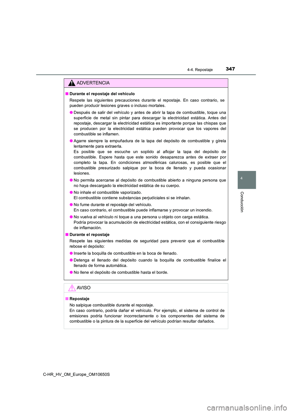 TOYOTA C-HR 2019 Manual del propietario (in Spanish) 3474-4. Repostaje
4
Conducción
C-HR_HV_OM_Europe_OM10650S
ADVERTENCIA
■Durante el repostaje del vehículo
Respete las siguientes precauciones durante el repostaje. En caso contrario, se
pueden pr TOYOTA C-HR 2019 Manual del propietario (in Spanish) 3474-4. Repostaje
4
Conducción
C-HR_HV_OM_Europe_OM10650S
ADVERTENCIA
■Durante el repostaje del vehículo
Respete las siguientes precauciones durante el repostaje. En caso contrario, se
pueden pr