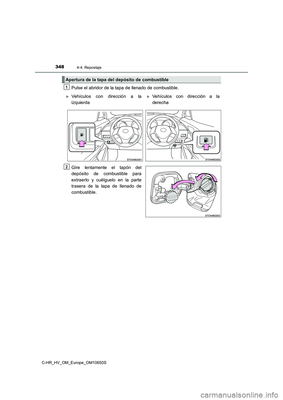 TOYOTA C-HR 2019 Manual del propietario (in Spanish) 3484-4. Repostaje
C-HR_HV_OM_Europe_OM10650S
Pulse el abridor de la tapa de llenado de combustible.
Gire lentamente el tapón del
depósito de combustible para
extraerlo y cuélguelo en la parte
t TOYOTA C-HR 2019 Manual del propietario (in Spanish) 3484-4. Repostaje
C-HR_HV_OM_Europe_OM10650S
Pulse el abridor de la tapa de llenado de combustible.
Gire lentamente el tapón del
depósito de combustible para
extraerlo y cuélguelo en la parte
t