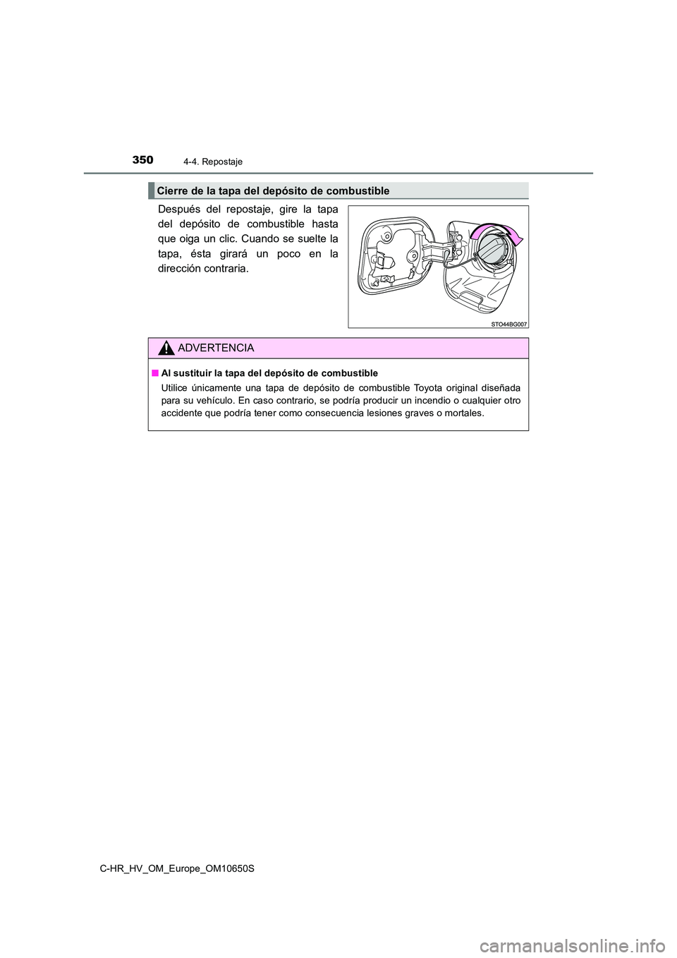 TOYOTA C-HR 2019 Manual del propietario (in Spanish) 3504-4. Repostaje
C-HR_HV_OM_Europe_OM10650S
Después del repostaje, gire la tapa
del depósito de combustible hasta
que oiga un clic. Cuando se suelte la
tapa, ésta girará un poco en la
direcci TOYOTA C-HR 2019 Manual del propietario (in Spanish) 3504-4. Repostaje
C-HR_HV_OM_Europe_OM10650S
Después del repostaje, gire la tapa
del depósito de combustible hasta
que oiga un clic. Cuando se suelte la
tapa, ésta girará un poco en la
direcci