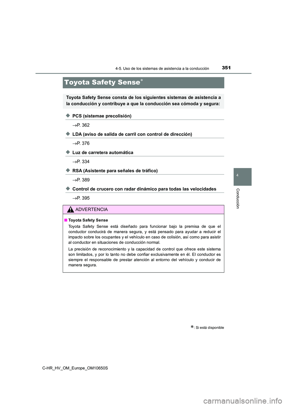 TOYOTA C-HR 2019 Manual del propietario (in Spanish) 351
4
4-5. Uso de los sistemas de asistencia a la conducción
Conducción
C-HR_HV_OM_Europe_OM10650S
Toyota Safety Sense
◆PCS (sistemae precolisión)
P. 362
◆LDA (aviso de salida de carril TOYOTA C-HR 2019 Manual del propietario (in Spanish) 351
4
4-5. Uso de los sistemas de asistencia a la conducción
Conducción
C-HR_HV_OM_Europe_OM10650S
Toyota Safety Sense
◆PCS (sistemae precolisión)
P. 362
◆LDA (aviso de salida de carril