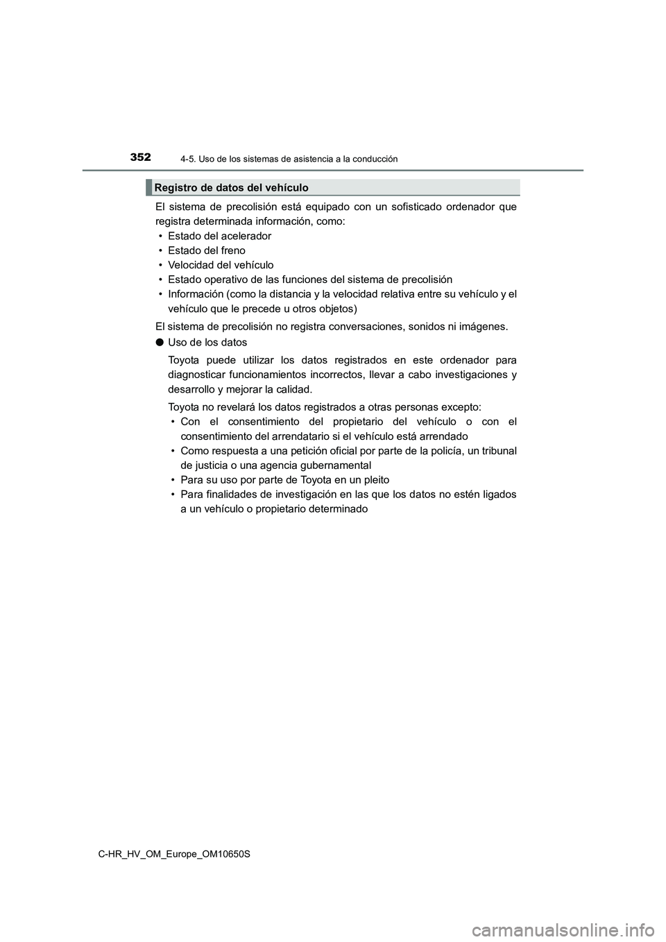 TOYOTA C-HR 2019 Manual del propietario (in Spanish) 3524-5. Uso de los sistemas de asistencia a la conducción
C-HR_HV_OM_Europe_OM10650S
El sistema de precolisión está equipado con un sofisticado ordenador que
registra determinada información, com TOYOTA C-HR 2019 Manual del propietario (in Spanish) 3524-5. Uso de los sistemas de asistencia a la conducción
C-HR_HV_OM_Europe_OM10650S
El sistema de precolisión está equipado con un sofisticado ordenador que
registra determinada información, com