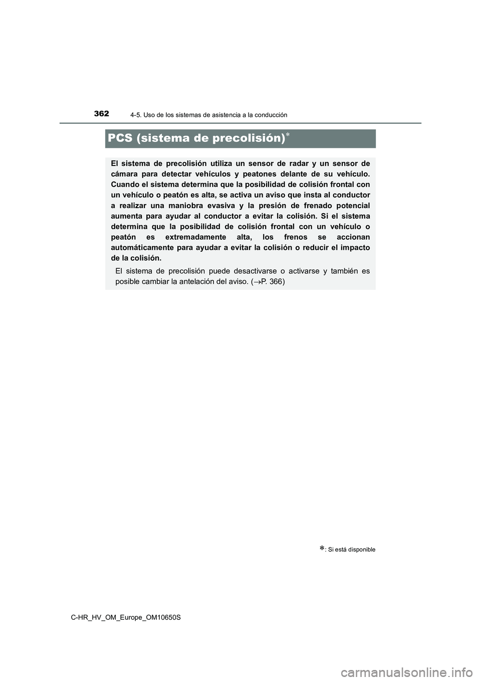 TOYOTA C-HR 2019 Manual del propietario (in Spanish) 3624-5. Uso de los sistemas de asistencia a la conducción
C-HR_HV_OM_Europe_OM10650S
PCS (sistema de precolisión)
: Si está disponible
El sistema de precolisión utiliza un sensor de radar y TOYOTA C-HR 2019 Manual del propietario (in Spanish) 3624-5. Uso de los sistemas de asistencia a la conducción
C-HR_HV_OM_Europe_OM10650S
PCS (sistema de precolisión)
: Si está disponible
El sistema de precolisión utiliza un sensor de radar y