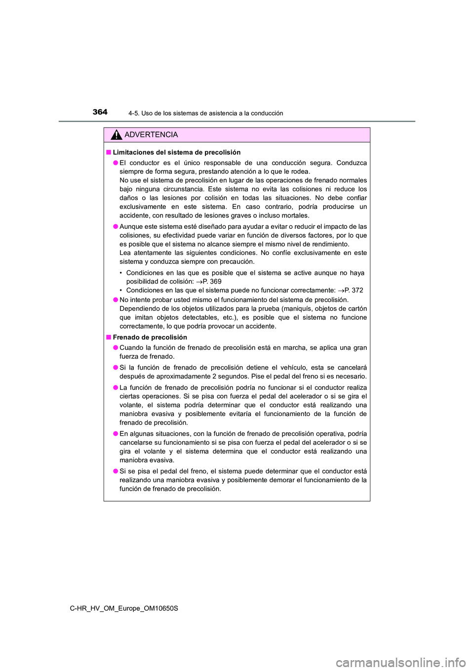 TOYOTA C-HR 2019 Manual del propietario (in Spanish) 3644-5. Uso de los sistemas de asistencia a la conducción
C-HR_HV_OM_Europe_OM10650S
ADVERTENCIA
■Limitaciones del sistema de precolisión
● El conductor es el único responsable de una conducci TOYOTA C-HR 2019 Manual del propietario (in Spanish) 3644-5. Uso de los sistemas de asistencia a la conducción
C-HR_HV_OM_Europe_OM10650S
ADVERTENCIA
■Limitaciones del sistema de precolisión
● El conductor es el único responsable de una conducci