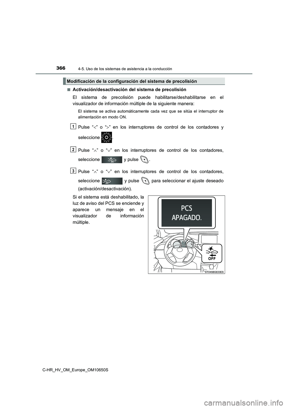 TOYOTA C-HR 2019 Manual del propietario (in Spanish) 3664-5. Uso de los sistemas de asistencia a la conducción
C-HR_HV_OM_Europe_OM10650S
■Activación/desactivación del sistema de precolisión
El sistema de precolisión puede habilitarse/deshabili TOYOTA C-HR 2019 Manual del propietario (in Spanish) 3664-5. Uso de los sistemas de asistencia a la conducción
C-HR_HV_OM_Europe_OM10650S
■Activación/desactivación del sistema de precolisión
El sistema de precolisión puede habilitarse/deshabili