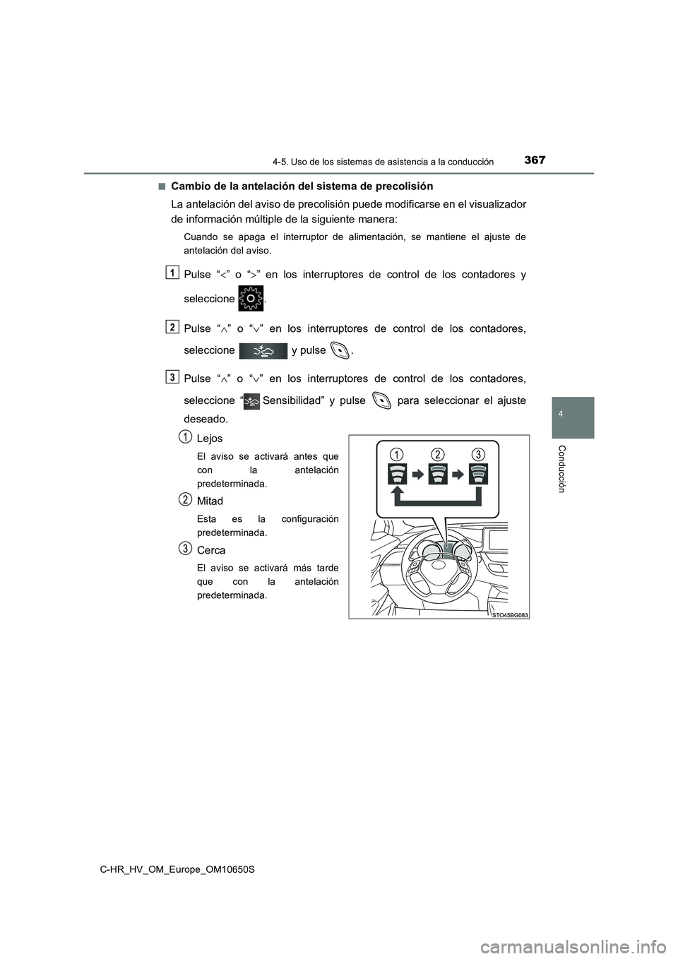 TOYOTA C-HR 2019 Manual del propietario (in Spanish) 3674-5. Uso de los sistemas de asistencia a la conducción
4
Conducción
C-HR_HV_OM_Europe_OM10650S
■Cambio de la antelación del sistema de precolisión
La antelación del aviso de precolisión p TOYOTA C-HR 2019 Manual del propietario (in Spanish) 3674-5. Uso de los sistemas de asistencia a la conducción
4
Conducción
C-HR_HV_OM_Europe_OM10650S
■Cambio de la antelación del sistema de precolisión
La antelación del aviso de precolisión p