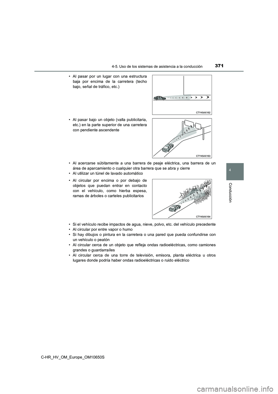 TOYOTA C-HR 2019 Manual del propietario (in Spanish) 3714-5. Uso de los sistemas de asistencia a la conducción
4
Conducción
C-HR_HV_OM_Europe_OM10650S
• Al acercarse súbitamente a una barrera de peaje eléctrica, una barrera de un
área de aparca TOYOTA C-HR 2019 Manual del propietario (in Spanish) 3714-5. Uso de los sistemas de asistencia a la conducción
4
Conducción
C-HR_HV_OM_Europe_OM10650S
• Al acercarse súbitamente a una barrera de peaje eléctrica, una barrera de un
área de aparca