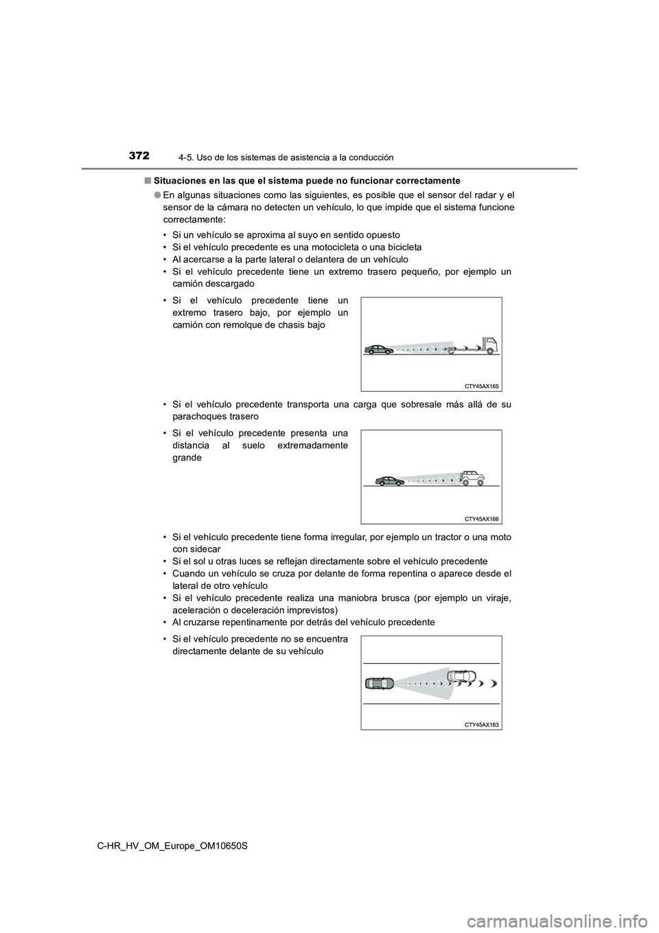 TOYOTA C-HR 2019 Manual del propietario (in Spanish) 3724-5. Uso de los sistemas de asistencia a la conducción
C-HR_HV_OM_Europe_OM10650S
■ Situaciones en las que el sistema puede no funcionar correctamente
● En algunas situaciones como las sigui TOYOTA C-HR 2019 Manual del propietario (in Spanish) 3724-5. Uso de los sistemas de asistencia a la conducción
C-HR_HV_OM_Europe_OM10650S
■ Situaciones en las que el sistema puede no funcionar correctamente
● En algunas situaciones como las sigui