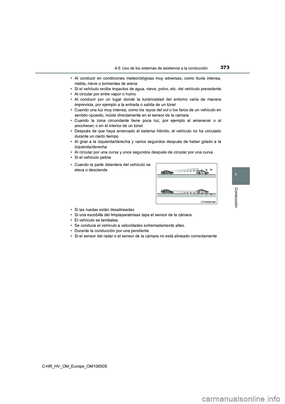TOYOTA C-HR 2019 Manual del propietario (in Spanish) 3734-5. Uso de los sistemas de asistencia a la conducción
4
Conducción
C-HR_HV_OM_Europe_OM10650S
• Al conducir en condiciones meteorológicas muy adversas, como lluvia intensa,
niebla, nieve o TOYOTA C-HR 2019 Manual del propietario (in Spanish) 3734-5. Uso de los sistemas de asistencia a la conducción
4
Conducción
C-HR_HV_OM_Europe_OM10650S
• Al conducir en condiciones meteorológicas muy adversas, como lluvia intensa,
niebla, nieve o