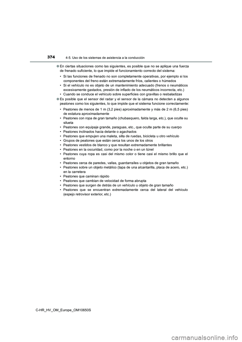 TOYOTA C-HR 2019 Manual del propietario (in Spanish) 3744-5. Uso de los sistemas de asistencia a la conducción
C-HR_HV_OM_Europe_OM10650S
● En ciertas situaciones como las siguientes, es posible que no se aplique una fuerza
de frenado suficiente, l TOYOTA C-HR 2019 Manual del propietario (in Spanish) 3744-5. Uso de los sistemas de asistencia a la conducción
C-HR_HV_OM_Europe_OM10650S
● En ciertas situaciones como las siguientes, es posible que no se aplique una fuerza
de frenado suficiente, l
