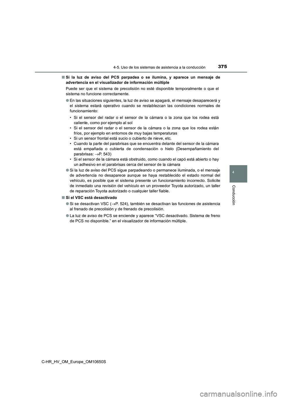 TOYOTA C-HR 2019 Manual del propietario (in Spanish) 3754-5. Uso de los sistemas de asistencia a la conducción
4
Conducción
C-HR_HV_OM_Europe_OM10650S
■ Si la luz de aviso del PCS parpadea o se ilumina, y aparece un mensaje de
advertencia en el vi TOYOTA C-HR 2019 Manual del propietario (in Spanish) 3754-5. Uso de los sistemas de asistencia a la conducción
4
Conducción
C-HR_HV_OM_Europe_OM10650S
■ Si la luz de aviso del PCS parpadea o se ilumina, y aparece un mensaje de
advertencia en el vi