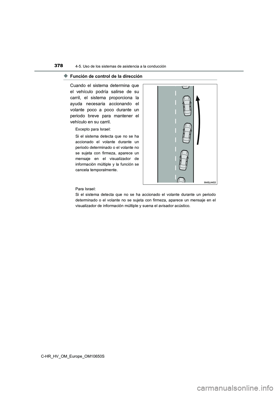TOYOTA C-HR 2019 Manual del propietario (in Spanish) 3784-5. Uso de los sistemas de asistencia a la conducción
C-HR_HV_OM_Europe_OM10650S
◆Función de control de la dirección
Cuando el sistema determina que
el vehículo podría salirse de su
carr TOYOTA C-HR 2019 Manual del propietario (in Spanish) 3784-5. Uso de los sistemas de asistencia a la conducción
C-HR_HV_OM_Europe_OM10650S
◆Función de control de la dirección
Cuando el sistema determina que
el vehículo podría salirse de su
carr