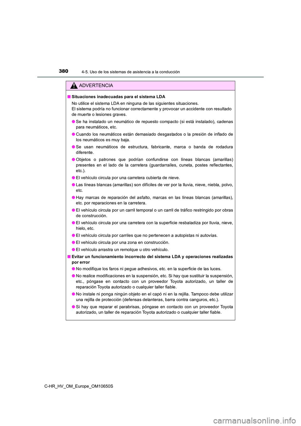 TOYOTA C-HR 2019 Manual del propietario (in Spanish) 3804-5. Uso de los sistemas de asistencia a la conducción
C-HR_HV_OM_Europe_OM10650S
ADVERTENCIA
■Situaciones inadecuadas para el sistema LDA
No utilice el sistema LDA en ninguna de las siguientes TOYOTA C-HR 2019 Manual del propietario (in Spanish) 3804-5. Uso de los sistemas de asistencia a la conducción
C-HR_HV_OM_Europe_OM10650S
ADVERTENCIA
■Situaciones inadecuadas para el sistema LDA
No utilice el sistema LDA en ninguna de las siguientes