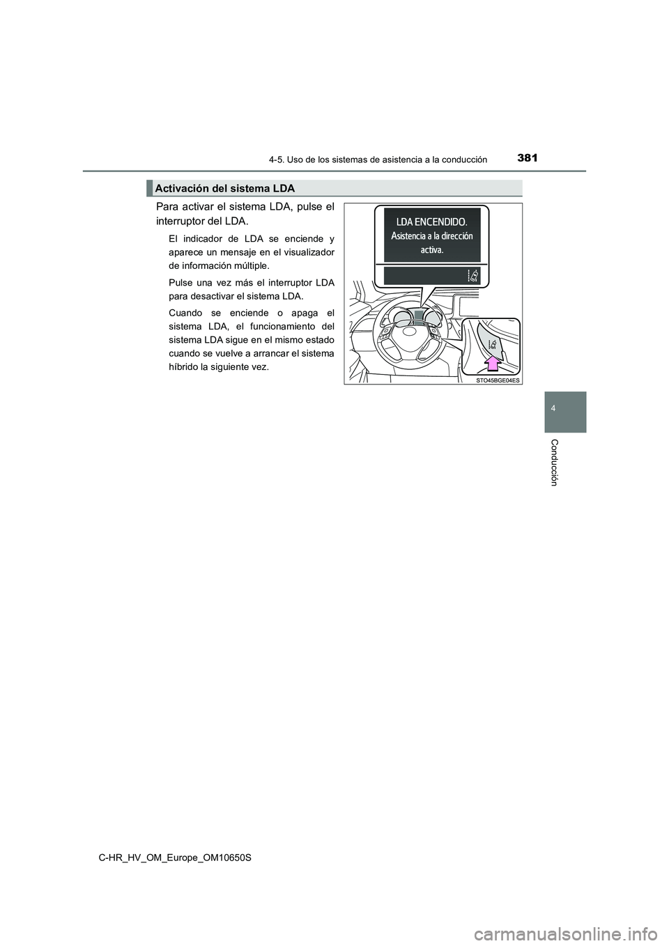 TOYOTA C-HR 2019 Manual del propietario (in Spanish) 3814-5. Uso de los sistemas de asistencia a la conducción
4
Conducción
C-HR_HV_OM_Europe_OM10650S
Para activar el sistema LDA, pulse el
interruptor del LDA.
El indicador de LDA se enciende y
apare TOYOTA C-HR 2019 Manual del propietario (in Spanish) 3814-5. Uso de los sistemas de asistencia a la conducción
4
Conducción
C-HR_HV_OM_Europe_OM10650S
Para activar el sistema LDA, pulse el
interruptor del LDA.
El indicador de LDA se enciende y
apare