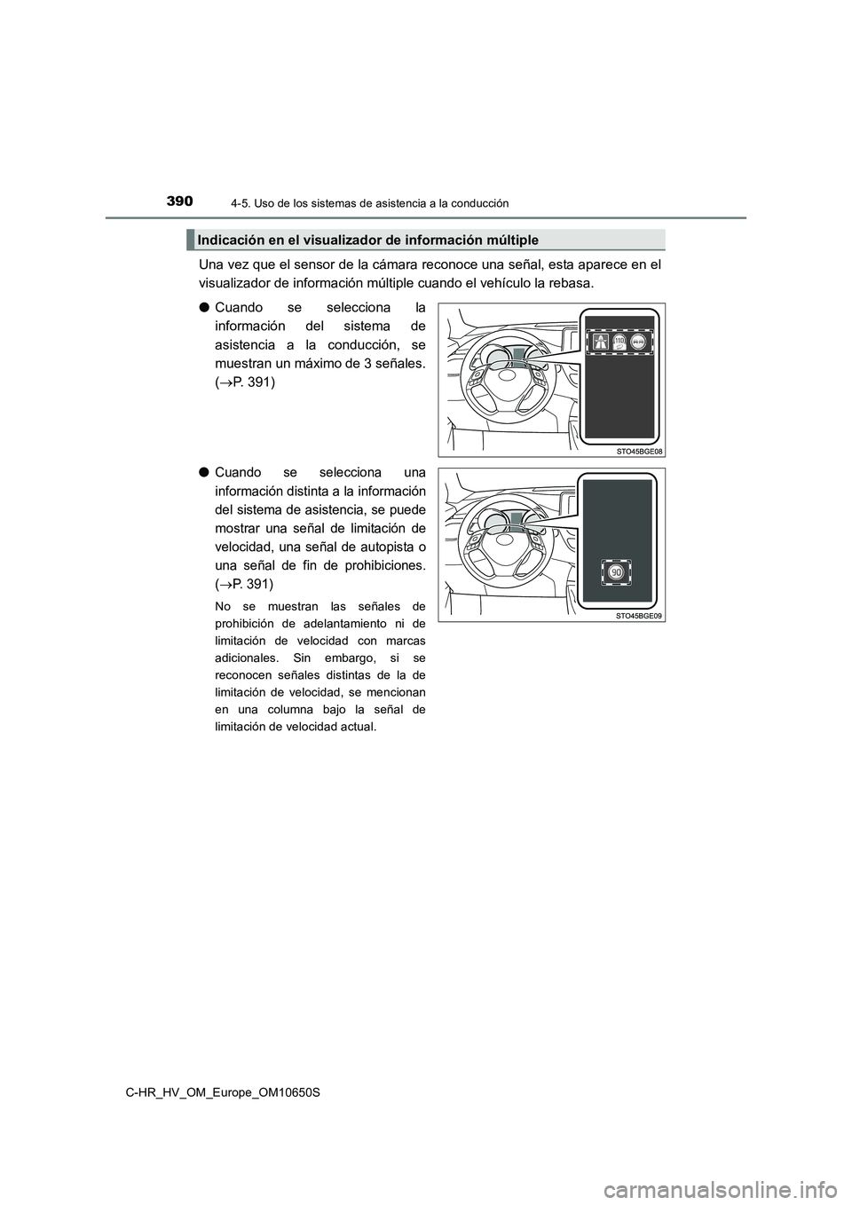 TOYOTA C-HR 2019 Manual del propietario (in Spanish) 3904-5. Uso de los sistemas de asistencia a la conducción
C-HR_HV_OM_Europe_OM10650S
Una vez que el sensor de la cámara reconoce una señal, esta aparece en el
visualizador de información múltipl TOYOTA C-HR 2019 Manual del propietario (in Spanish) 3904-5. Uso de los sistemas de asistencia a la conducción
C-HR_HV_OM_Europe_OM10650S
Una vez que el sensor de la cámara reconoce una señal, esta aparece en el
visualizador de información múltipl