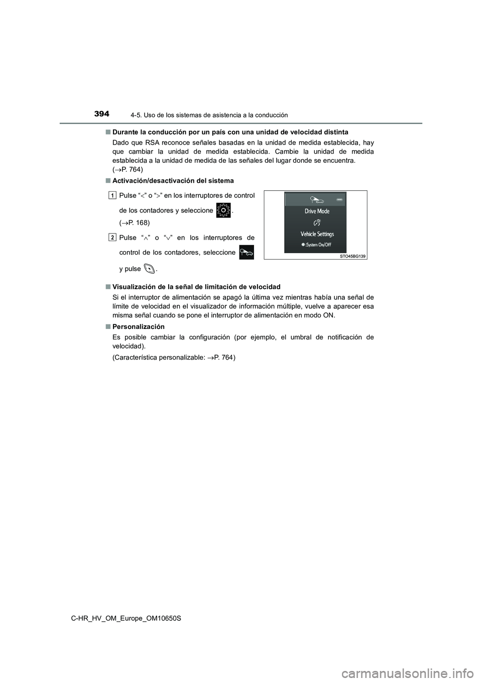 TOYOTA C-HR 2019 Manual del propietario (in Spanish) 3944-5. Uso de los sistemas de asistencia a la conducción
C-HR_HV_OM_Europe_OM10650S
■ Durante la conducción por un país con una unidad de velocidad distinta
Dado que RSA reconoce señales basa TOYOTA C-HR 2019 Manual del propietario (in Spanish) 3944-5. Uso de los sistemas de asistencia a la conducción
C-HR_HV_OM_Europe_OM10650S
■ Durante la conducción por un país con una unidad de velocidad distinta
Dado que RSA reconoce señales basa