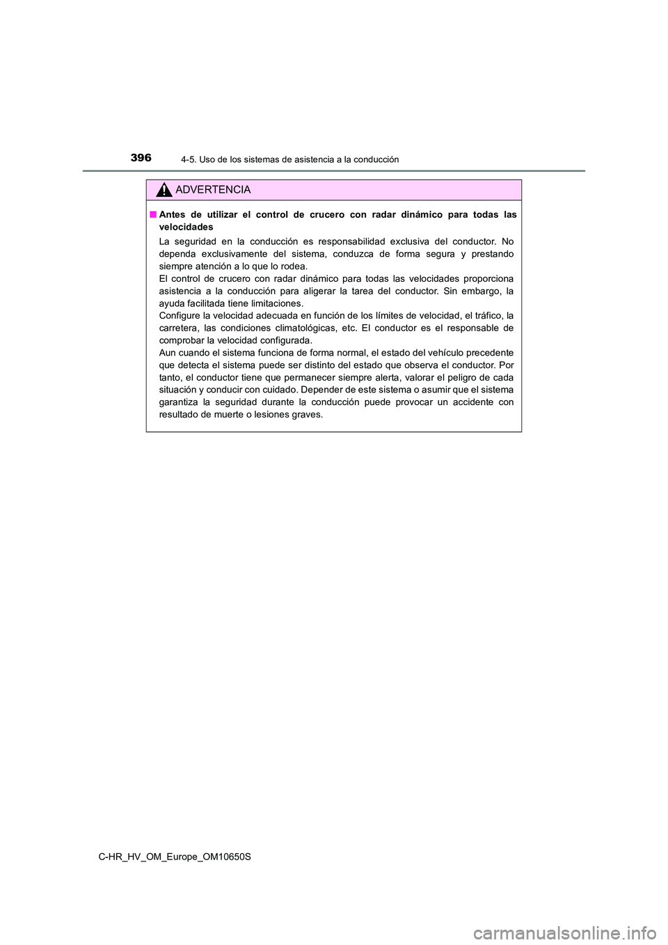 TOYOTA C-HR 2019 Manual del propietario (in Spanish) 3964-5. Uso de los sistemas de asistencia a la conducción
C-HR_HV_OM_Europe_OM10650S
ADVERTENCIA
■Antes de utilizar el control de crucero con radar dinámico para todas las
velocidades
La segurid TOYOTA C-HR 2019 Manual del propietario (in Spanish) 3964-5. Uso de los sistemas de asistencia a la conducción
C-HR_HV_OM_Europe_OM10650S
ADVERTENCIA
■Antes de utilizar el control de crucero con radar dinámico para todas las
velocidades
La segurid