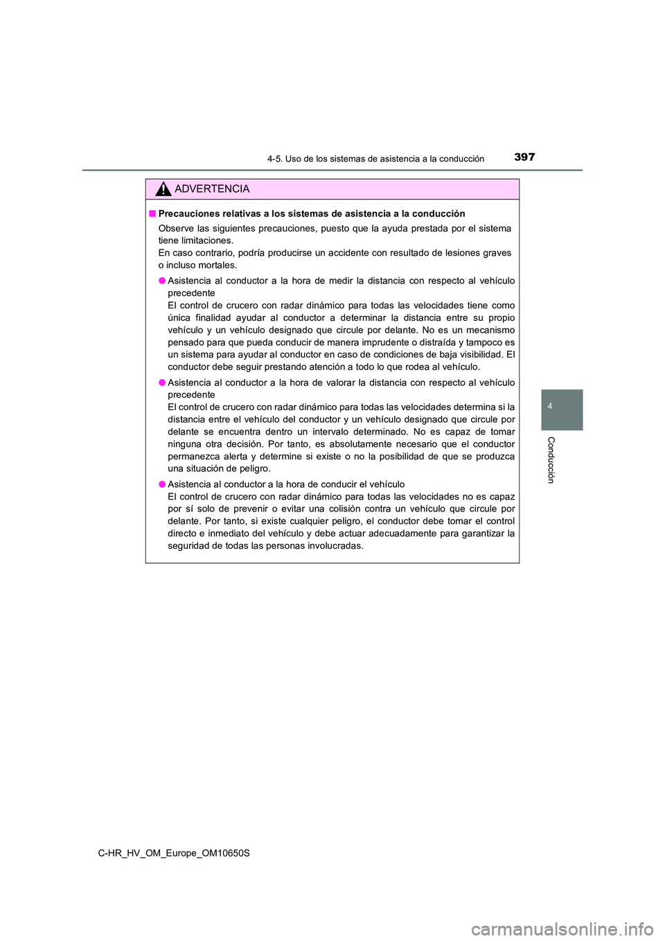 TOYOTA C-HR 2019 Manual del propietario (in Spanish) 3974-5. Uso de los sistemas de asistencia a la conducción
4
Conducción
C-HR_HV_OM_Europe_OM10650S
ADVERTENCIA
■Precauciones relativas a los sistemas de asistencia a la conducción
Observe las sig TOYOTA C-HR 2019 Manual del propietario (in Spanish) 3974-5. Uso de los sistemas de asistencia a la conducción
4
Conducción
C-HR_HV_OM_Europe_OM10650S
ADVERTENCIA
■Precauciones relativas a los sistemas de asistencia a la conducción
Observe las sig