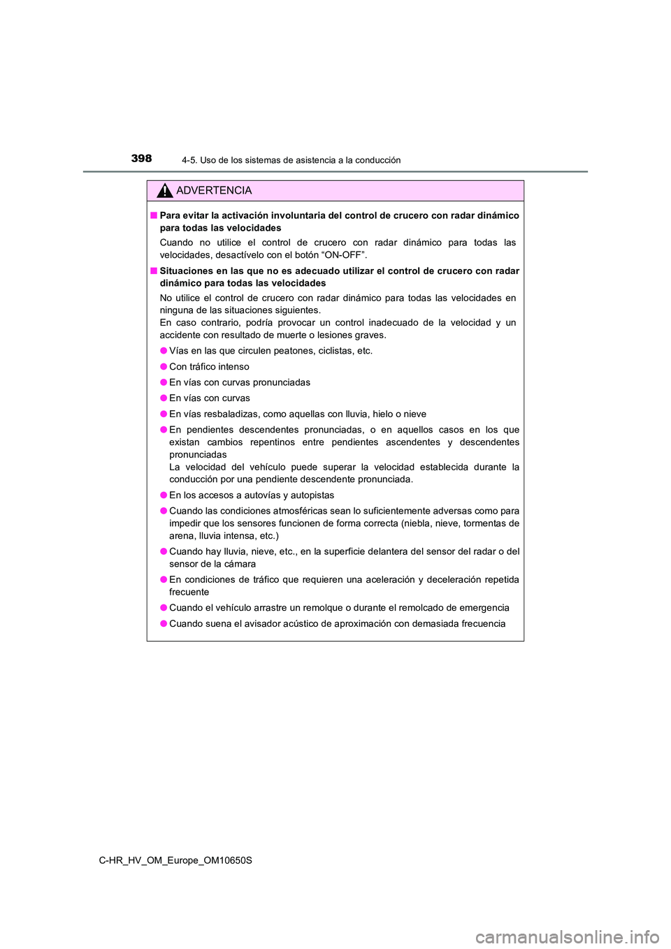 TOYOTA C-HR 2019 Manual del propietario (in Spanish) 3984-5. Uso de los sistemas de asistencia a la conducción
C-HR_HV_OM_Europe_OM10650S
ADVERTENCIA
■Para evitar la activación involuntaria del control de crucero con radar dinámico
para todas las TOYOTA C-HR 2019 Manual del propietario (in Spanish) 3984-5. Uso de los sistemas de asistencia a la conducción
C-HR_HV_OM_Europe_OM10650S
ADVERTENCIA
■Para evitar la activación involuntaria del control de crucero con radar dinámico
para todas las