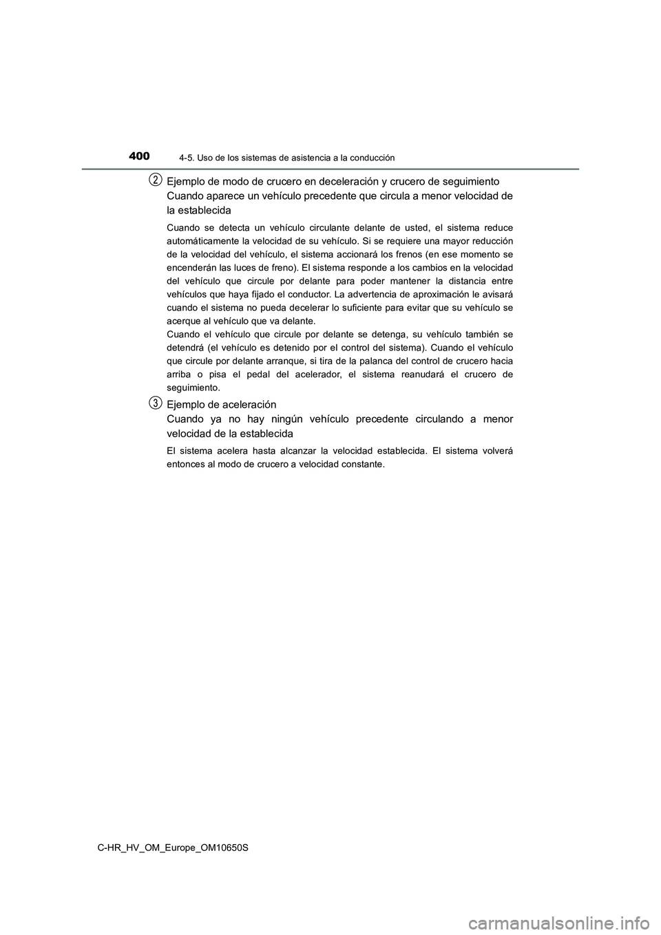 TOYOTA C-HR 2019 Manual del propietario (in Spanish) 4004-5. Uso de los sistemas de asistencia a la conducción
C-HR_HV_OM_Europe_OM10650S
Ejemplo de modo de crucero en deceleración y crucero de seguimiento
Cuando aparece un vehículo precedente que c TOYOTA C-HR 2019 Manual del propietario (in Spanish) 4004-5. Uso de los sistemas de asistencia a la conducción
C-HR_HV_OM_Europe_OM10650S
Ejemplo de modo de crucero en deceleración y crucero de seguimiento
Cuando aparece un vehículo precedente que c